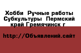 Хобби. Ручные работы Субкультуры. Пермский край,Гремячинск г.